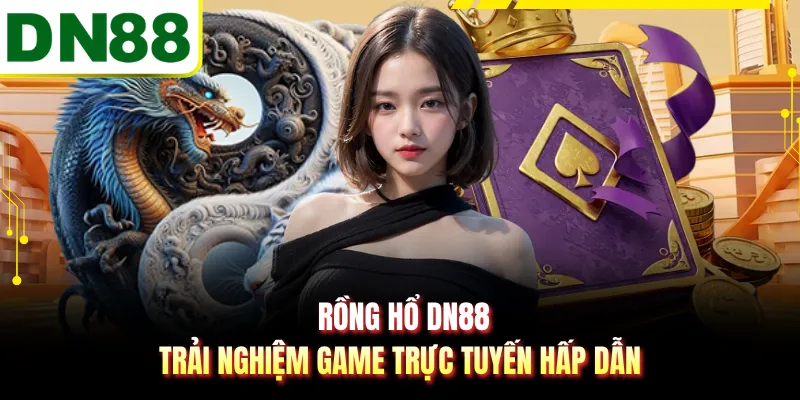 Rồng Hổ DN88 - Trải Nghiệm Game Trực Tuyến Hấp Dẫn  